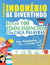 Aprender Indonésio Se Divertindo! - Para Principiantes: Fácil a Intermédio - Estude 100 Temas Essenciais Com Caça Palavras - Vol.1