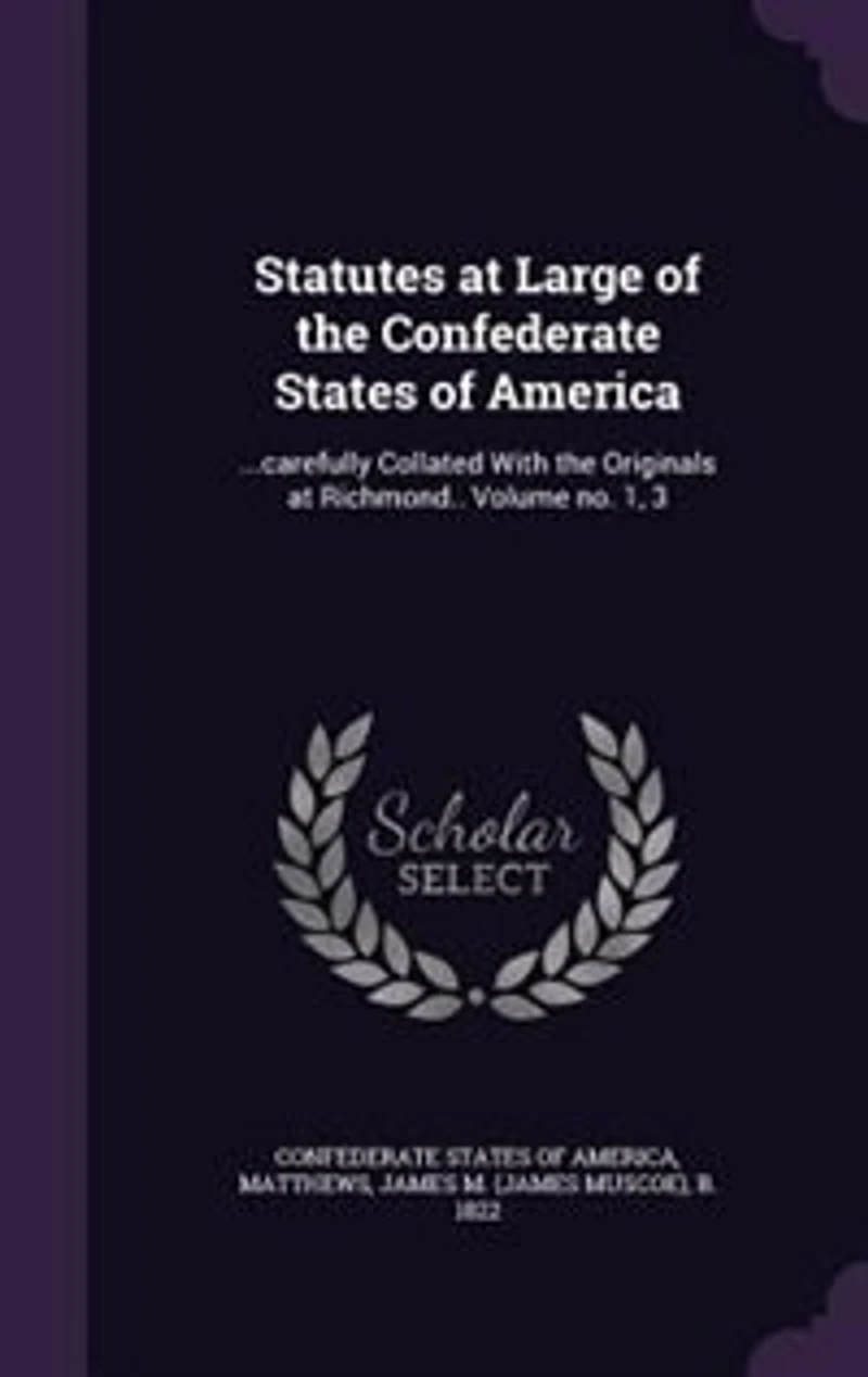 Statutes at Large of the Confederate States America: ...carefully Collated With Originals Richmond.. Volume no. 1, 3