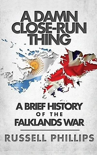 A Damn Close-Run Thing: A Brief History Of The Falklands War