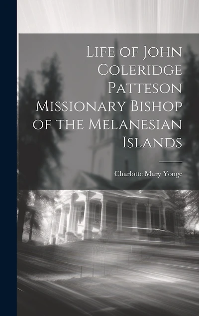 Life of John Coleridge Patteson Missionary Bishop of the Melanesian Islands