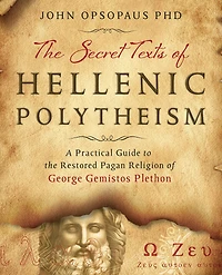The Secret Texts Of Hellenic Polytheism: A Practical Guide To Restored Pagan Religion George Gemistos Plethon