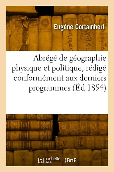 Abrégé de Géographie Physique Et Politique, Rédigé Conformément Aux Derniers Programmes: Géographie Physique Et Politique de la France, Cours de Rhétorique