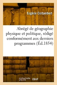 Abrégé de Géographie Physique Et Politique, Rédigé Conformément Aux Derniers Programmes: Géographie Physique Et Politique de la France, Cours de Rhétorique