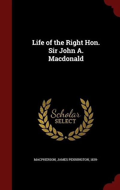 Life of the Right Hon. Sir John A. Macdonald