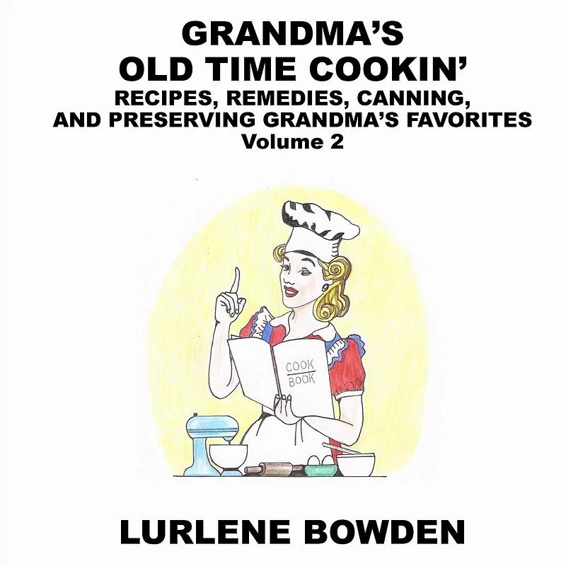 Grandma's Old Time Cookin': RECIPES, REMEDIES, CANNING, AND PRESERVING GRANDMA'S FAVORITES Volume 2: RECIPES, REMEDIES, CANNING, AND PRESERVING GRANDMA'S FAVORITES
