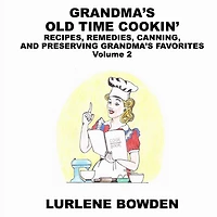 Grandma's Old Time Cookin': RECIPES, REMEDIES, CANNING, AND PRESERVING GRANDMA'S FAVORITES Volume 2: RECIPES, REMEDIES, CANNING, AND PRESERVING GRANDMA'S FAVORITES