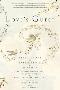 Love's Guest: Reflections of Inspiration and Wonder: An Annotated Selection from The Spiritual Dialogues by Saint Catherine of Genoa