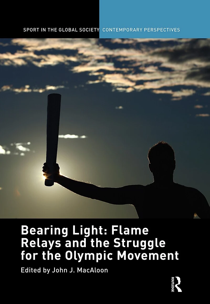 Bearing Light: Flame Relays And The Struggle For Olympic Movement