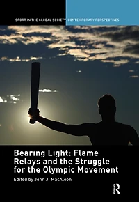 Bearing Light: Flame Relays And The Struggle For Olympic Movement