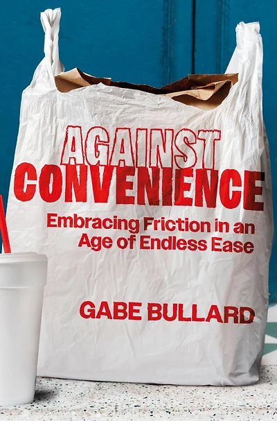 Against Convenience: Embracing Friction an Age of Endless Ease
