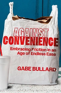 Against Convenience: Embracing Friction an Age of Endless Ease