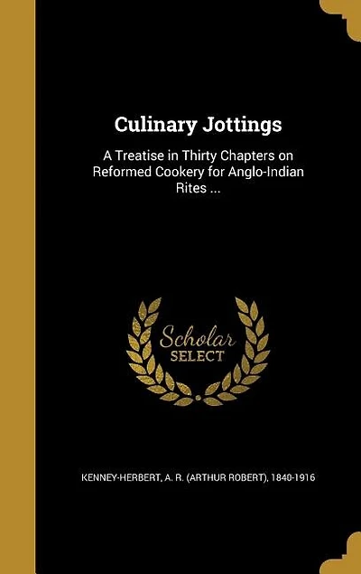Culinary Jottings: A Treatise in Thirty Chapters on Reformed Cookery for Anglo-Indian Rites