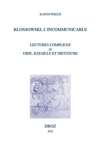 Klossowski, l'incommunicable: Lectures complices de Gide, Bataille et Nietzsche