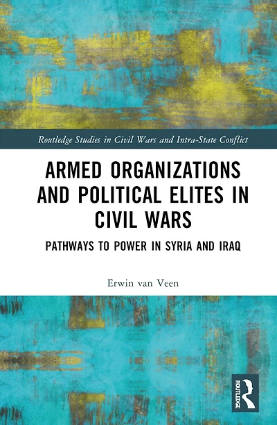 Armed Organizations and Political Elites Civil Wars: Pathways to Power Syria Iraq