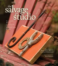 The Salvage Studio: Sustainable Home Comforts To Organize, Entertain, And Inspire