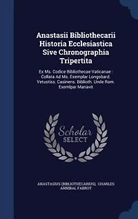 Anastasii Bibliothecarii Historia Ecclesiastica Sive Chronographia Tripertita: Ex Ms. Codice Bibliothecae Vaticanae : Collata Ad Exemplar Longobard. Vetustiss. Casinens. Bibl