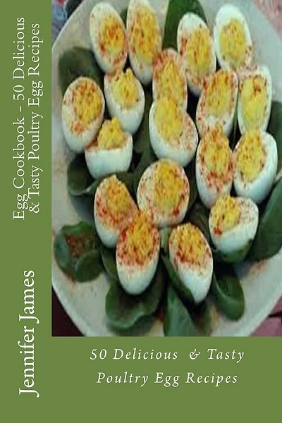 Egg Cookbook - 50 Delicious & Tasty Poultry Egg Recipes