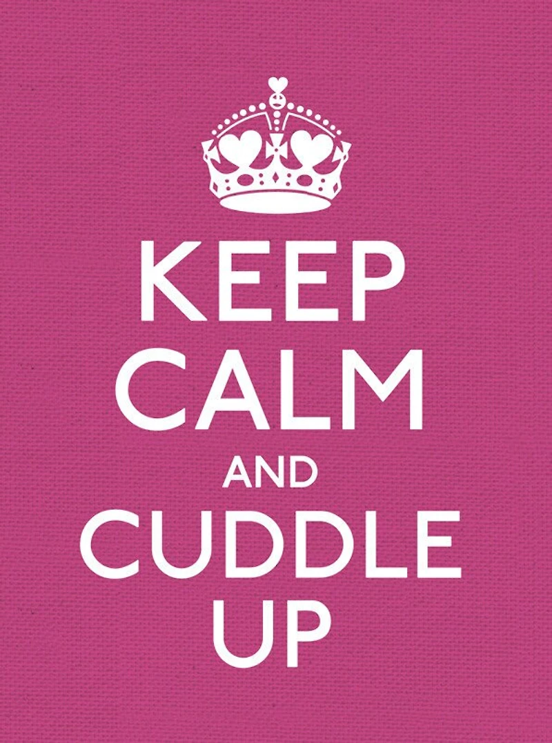 Keep Calm and Cuddle Up: Good Advice for Those Love