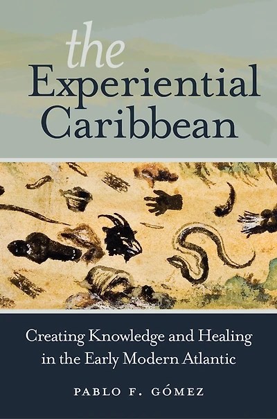 the Experiential Caribbean: Creating Knowledge and Healing Early Modern Atlantic
