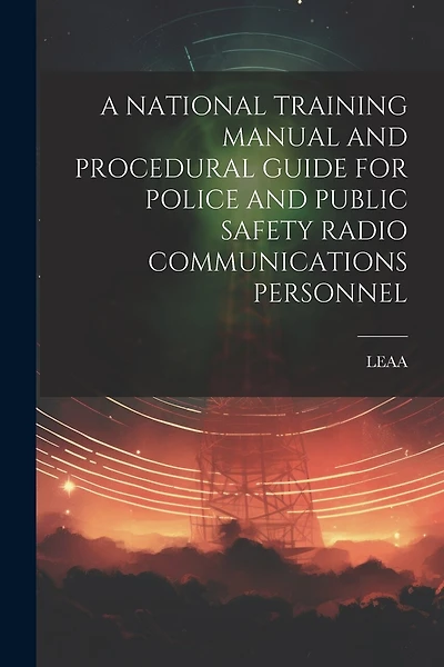 A National Training Manual and Procedural Guide for Police and Public Safety Radio Communications Personnel