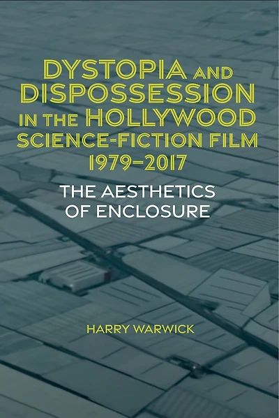 Dystopia and Dispossession The Hollywood Science Fiction Film, 1979-2017: Aesthetics of Enclosure
