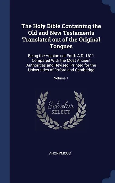 The Holy Bible Containing the Old and New Testaments Translated out of the Original Tongues: Being the Version set Forth A.D. 1611 Compared With the Most Ancient Authorities and Revised. Print