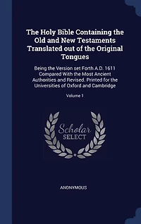 The Holy Bible Containing the Old and New Testaments Translated out of the Original Tongues: Being the Version set Forth A.D. 1611 Compared With the Most Ancient Authorities and Revised. Print