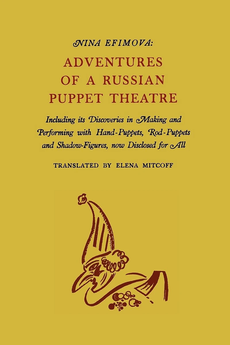 Adventures Of A Russian Puppet Theatre: Including Its Discoveries In Making And Performing With Hand-puppets, Rod-puppets And Shadow-figures