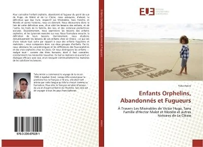 Enfants Orphelins, Abandonnés et Fugueurs: A Travers Les Misérables de Victor Hugo, Sans Famille d'Hector Malot et Mondo et autres histoires de