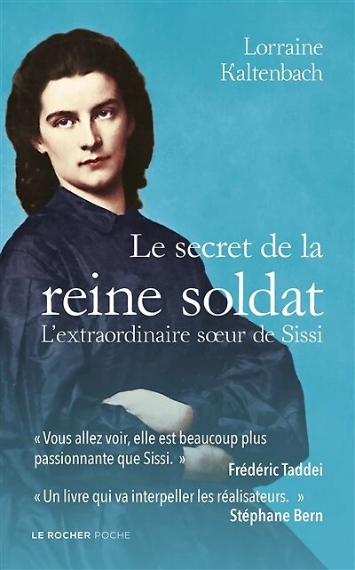 Le secret de la reine soldat: l'extraordinaire soeur de Sissi