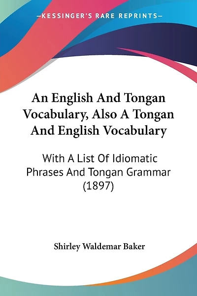 An English And Tongan Vocabulary, Also A Tongan And English Vocabulary: With A List Of Idiomatic Phrases And Tongan Grammar (1897)
