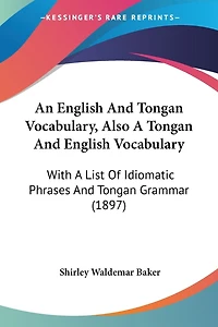 An English And Tongan Vocabulary, Also A Tongan And English Vocabulary: With A List Of Idiomatic Phrases And Tongan Grammar (1897)