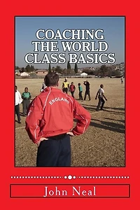 Coaching World Class Basics: A practical book for anybody who wants to be a great coach based upon success in sports, business and the military plus the latest neuro psychological research