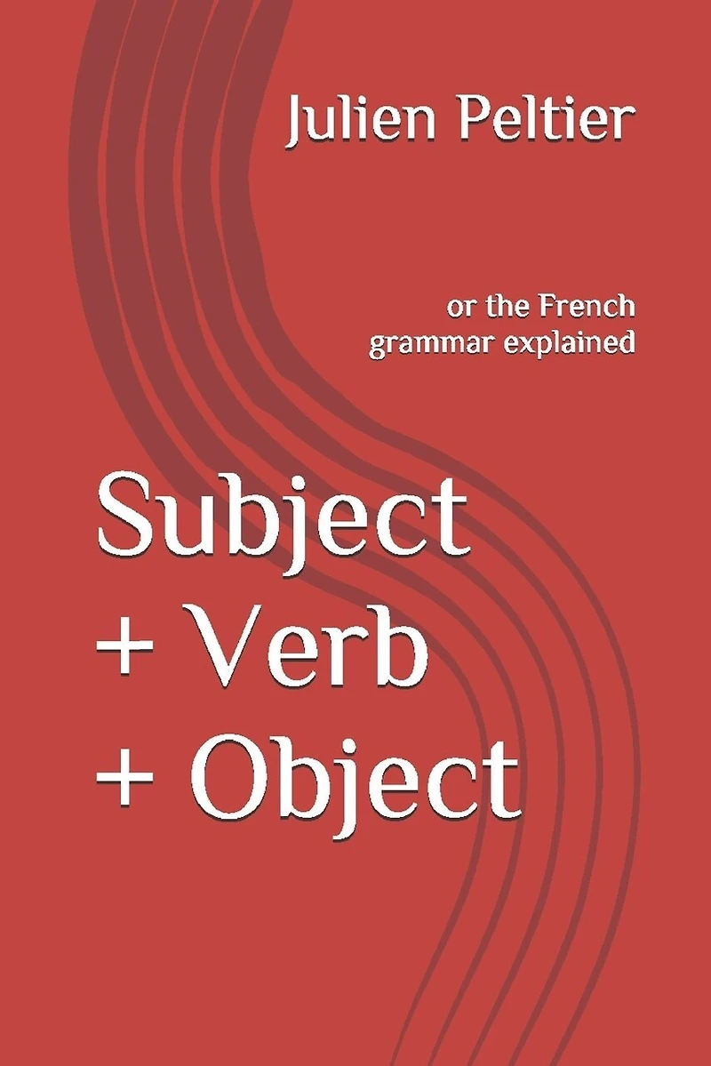 Subject + Verb + Object: or the French grammar explained