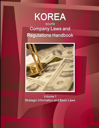 Korea South Company Laws and Regulations Handbook Volume 1 Strategic Information and Basic Laws