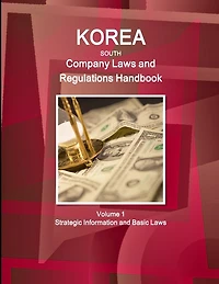 Korea South Company Laws and Regulations Handbook Volume 1 Strategic Information and Basic Laws