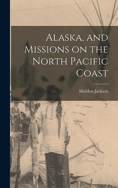 Alaska, and Missions on the North Pacific Coast