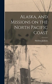 Alaska, and Missions on the North Pacific Coast