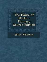 The House of Mirth - Primary Source Edition