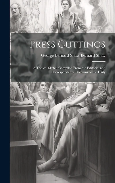 Press Cuttings: A Topical Sketch Compiled From the Editorial and Correspondence Columns of the Daily
