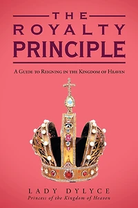 The Royalty Principle: A Guide To Reigning Kingdom Of Heaven
