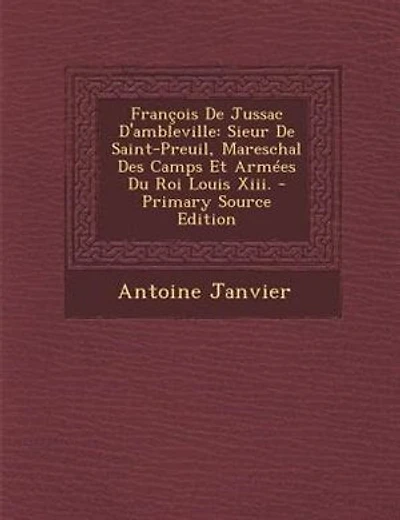 Frantois De Jussac D'ambleville: Sieur De Saint-Preuil, Mareschal Des Camps Et ArmTes Du Roi Louis Xiii. - Primary Source Edition