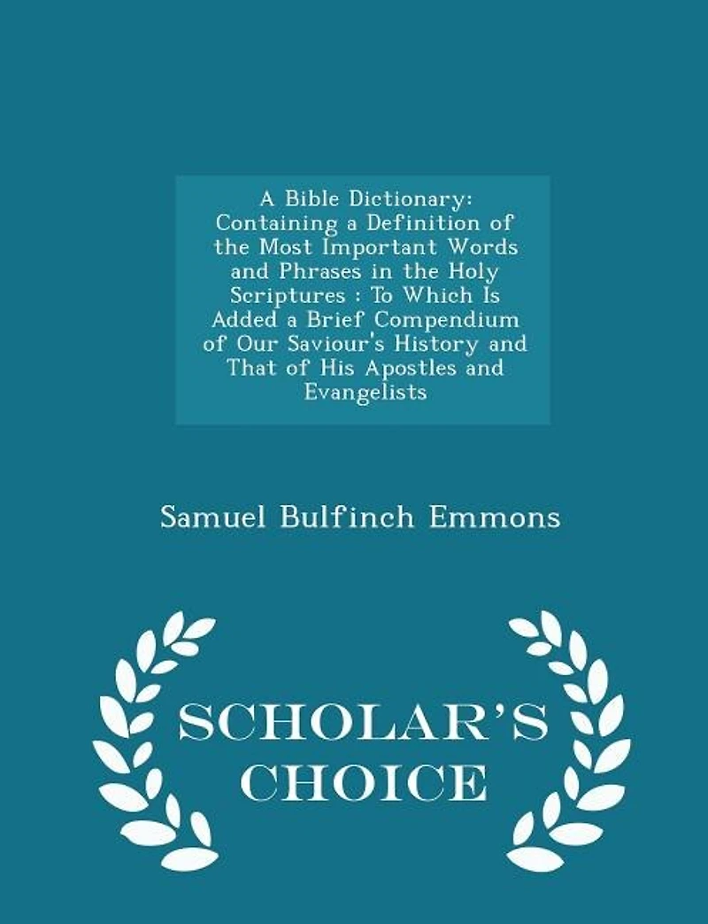 A Bible Dictionary: Containing a Definition of the Most Important Words and Phrases in the Holy Scriptures : To Which I
