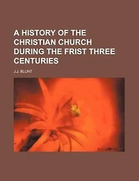 A History Of The Christian Church During Frist Three Centuries