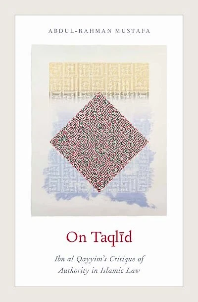 On Taqlid: Ibn al Qayyim's Critique of Authority in Islamic Law