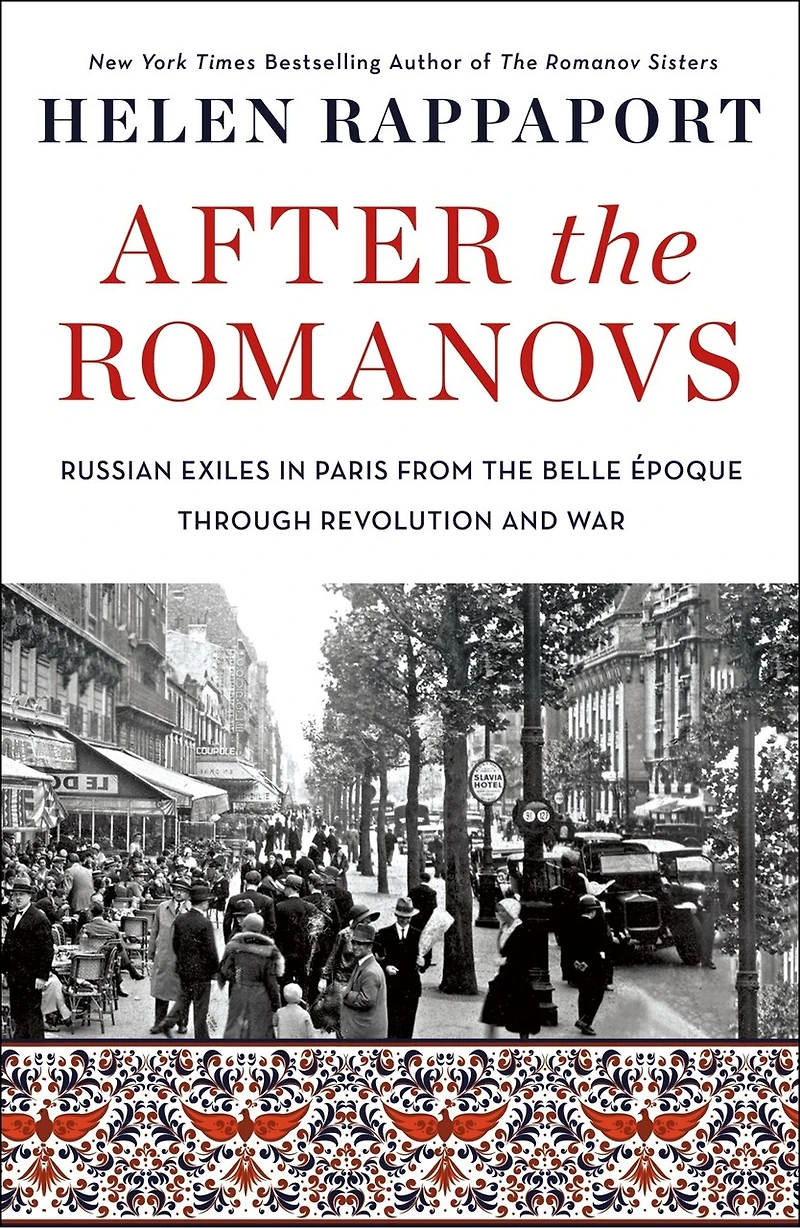 After the Romanovs: Russian Exiles Paris from Belle Époque Through Revolution and War