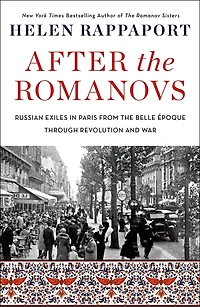 After the Romanovs: Russian Exiles Paris from Belle Époque Through Revolution and War