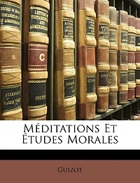 Méditations Et Études Morales: de l'État des Âmes, la Religion dans les Sociétés Modernes, du Catholicisme, Protestantisme E