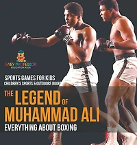 The Legend of Muhammad Ali: Everything about Boxing - Sports Games for Kids Children's Sports & Outdoors Books