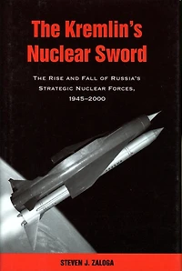 The Kremlin's Nuclear Sword: Rise And Fall Of Russia's Strategic Forces 1945-2000